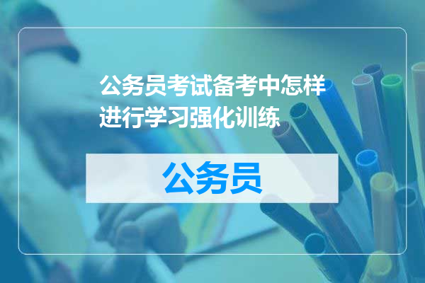公务员考试备考中怎样进行学习强化训练