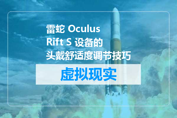 雷蛇 Oculus Rift S 设备的头戴舒适度调节技巧