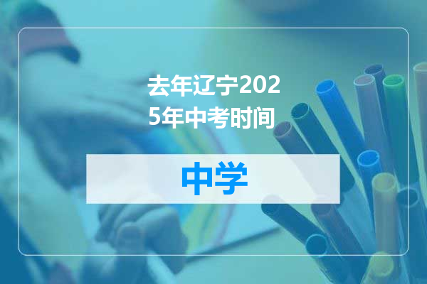 去年辽宁2025年中考时间
