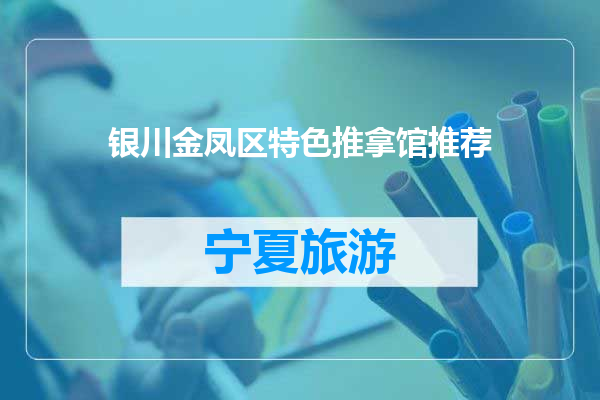 银川金凤区特色推拿馆推荐