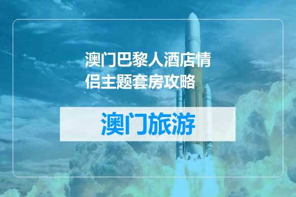 澳门巴黎人酒店情侣主题套房攻略