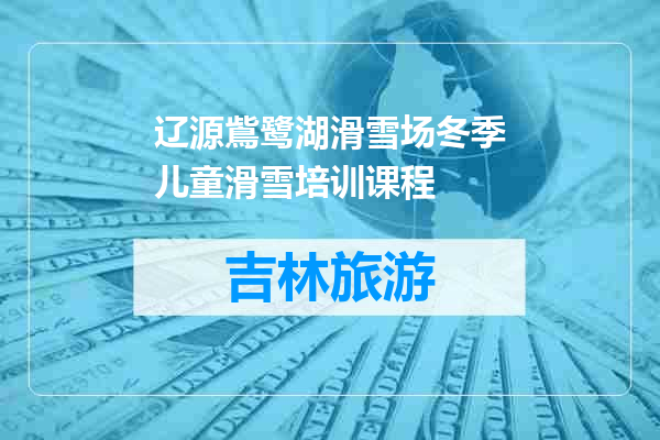 辽源鴜鹭湖滑雪场冬季儿童滑雪培训课程