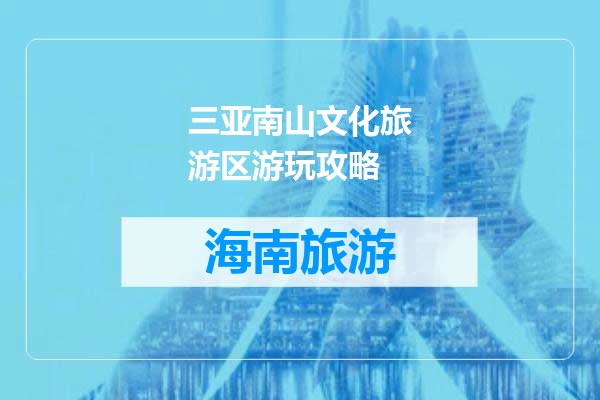 三亚南山文化旅游区游玩攻略