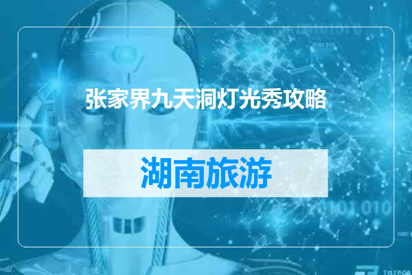 张家界九天洞灯光秀攻略