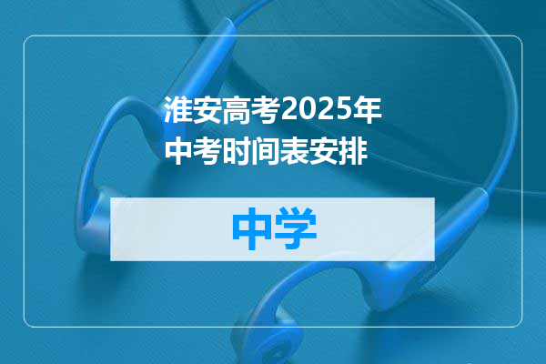 淮安高考2025年中考时间表安排
