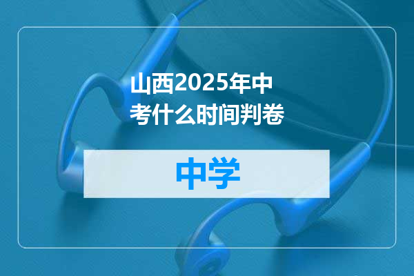 山西2025年中考什么时间判卷