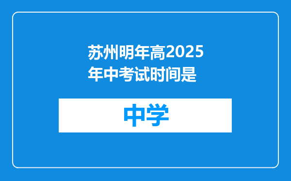 苏州明年高2025年中考试时间是