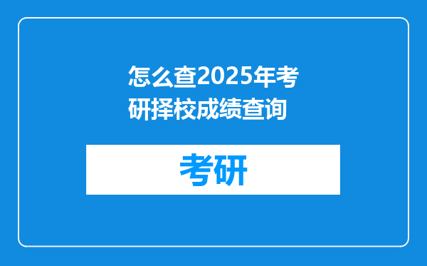 怎么查2025年考研择校成绩查询