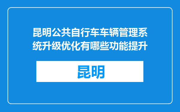 昆明公共自行车车辆管理系统升级优化有哪些功能提升