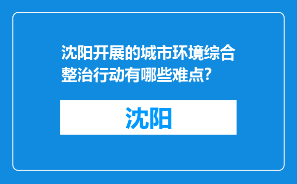 沈阳开展的城市环境综合整治行动有哪些难点？