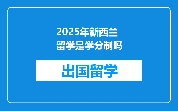 2025年新西兰留学是学分制吗