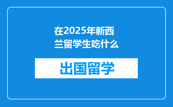 在2025年新西兰留学生吃什么