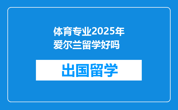体育专业2025年爱尔兰留学好吗