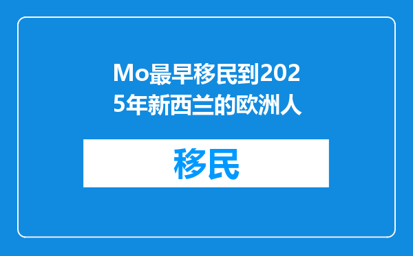 Mo最早移民到2025年新西兰的欧洲人