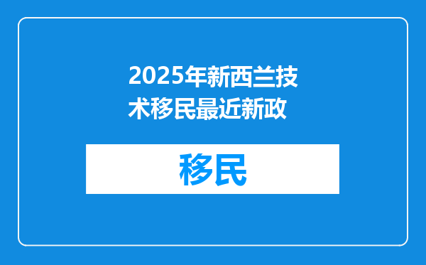 2025年新西兰技术移民最近新政