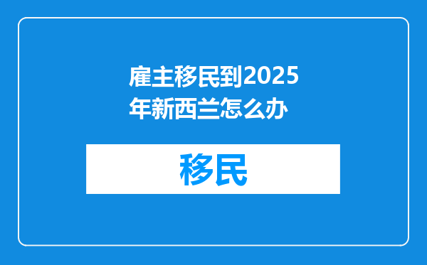 雇主移民到2025年新西兰怎么办