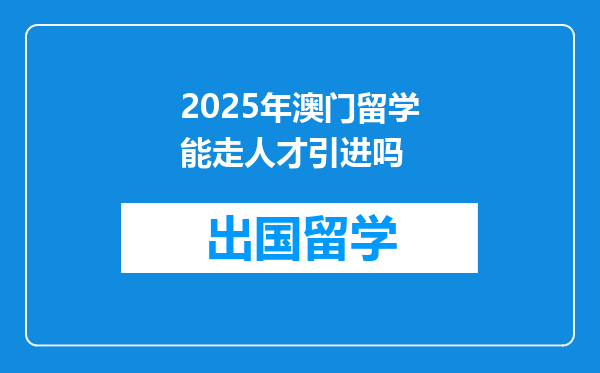 2025年澳门留学能走人才引进吗
