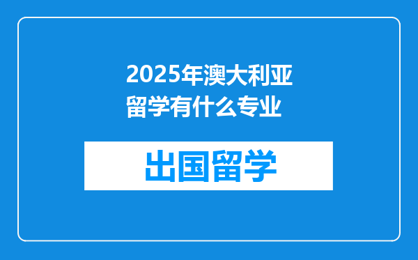 2025年澳大利亚留学有什么专业