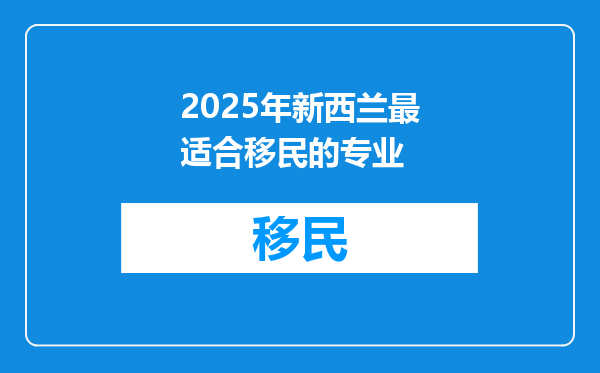 2025年新西兰最适合移民的专业