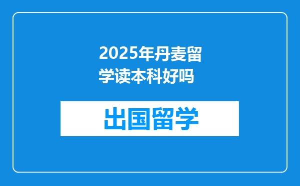 2025年丹麦留学读本科好吗