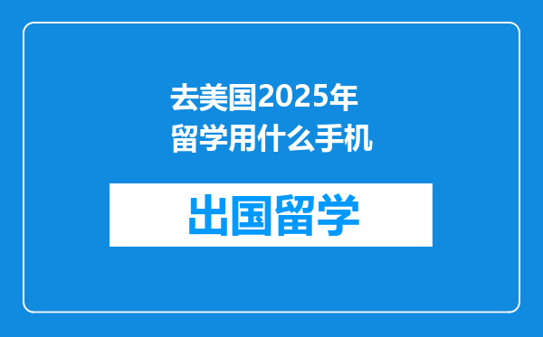 去美国2025年留学用什么手机