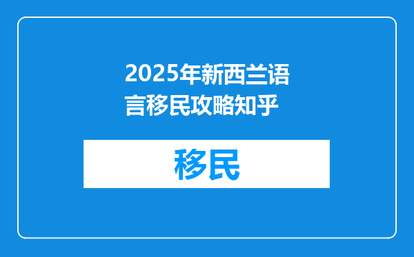 2025年新西兰语言移民攻略知乎