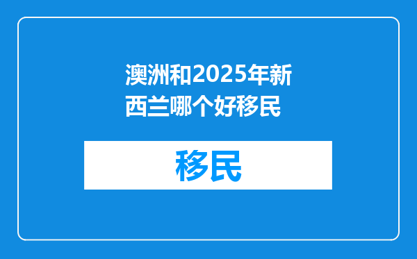 澳洲和2025年新西兰哪个好移民