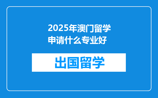 2025年澳门留学申请什么专业好