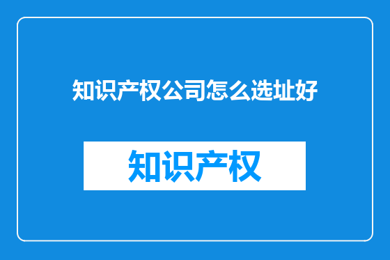 知识产权公司怎么选址好
