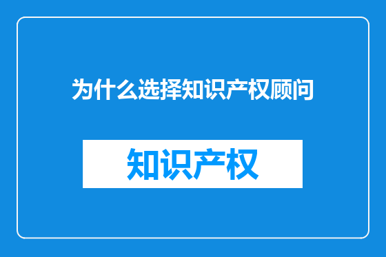 为什么选择知识产权顾问
