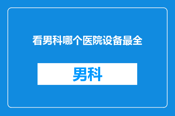 看男科哪个医院设备最全