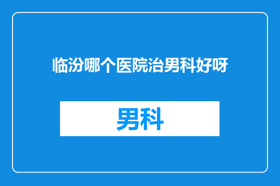 临汾哪个医院治男科好呀
