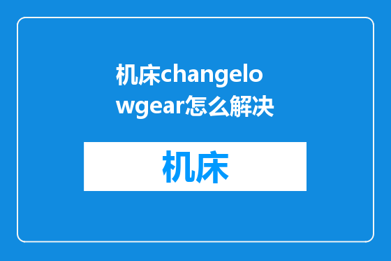 机床changelowgear怎么解决
