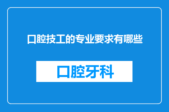口腔技工的专业要求有哪些
