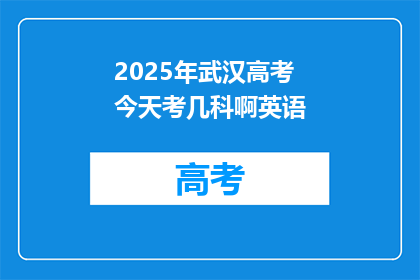 2025年武汉高考今天考几科啊英语