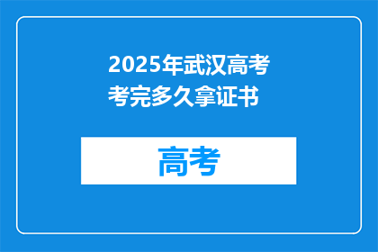 2025年武汉高考考完多久拿证书