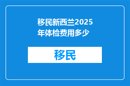 移民新西兰2025年体检费用多少