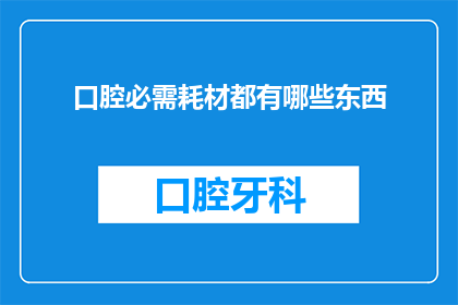 口腔必需耗材都有哪些东西