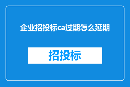 企业招投标ca过期怎么延期