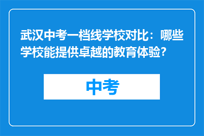 武汉中考一档线学校对比：哪些学校能提供卓越的教育体验？