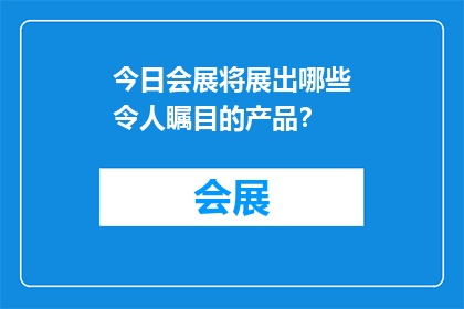 今日会展将展出哪些令人瞩目的产品？
