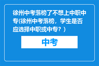 徐州中考落榜了不想上中职中专(徐州中考落榜，学生是否应选择中职或中专？)