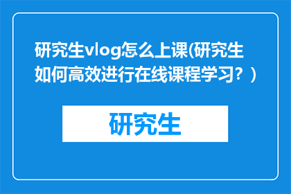 研究生vlog怎么上课(研究生如何高效进行在线课程学习？)