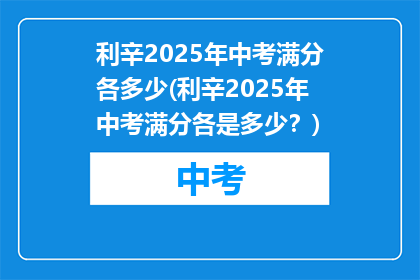 利辛2025年中考满分各多少(利辛2025年中考满分各是多少？)