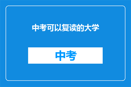 中考可以复读的大学(中考后能否复读以进入理想大学？)
