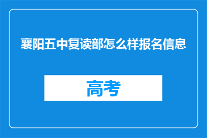 襄阳五中复读部怎么样报名信息(襄阳五中复读部报名信息如何获取？)