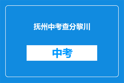 抚州中考查分黎川(抚州中考成绩揭晓，黎川考生表现如何？)