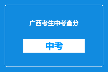 广西考生中考查分(广西考生如何查询考试成绩？)
