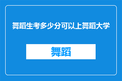 舞蹈生考多少分可以上舞蹈大学(舞蹈生考多少分能上舞蹈大学？)
