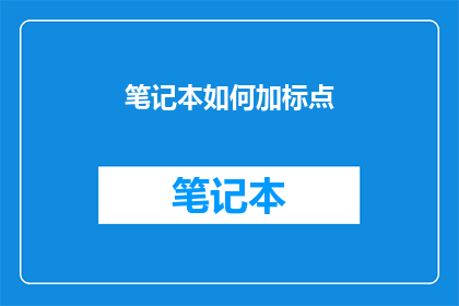 笔记本如何加标点(如何正确添加标点符号到笔记本中？)